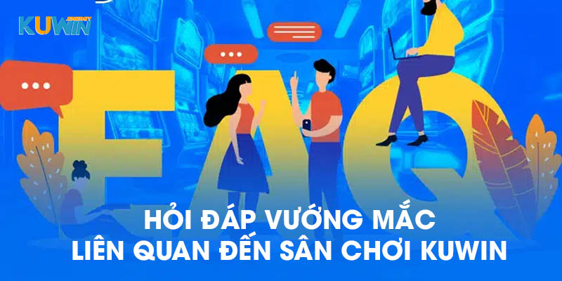 Hỏi đáp vướng mắc liên quan đến sân chơi KUWIN